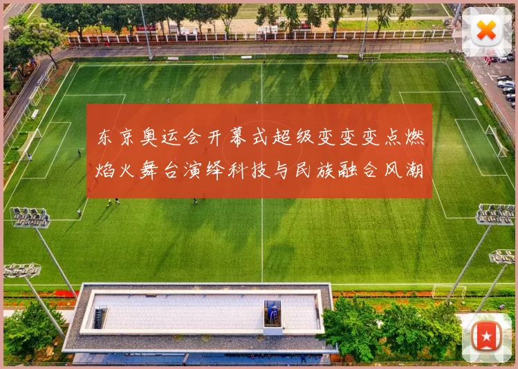 东京奥运会开幕式超级变变变点燃焰火舞台演绎科技与民族融合风潮