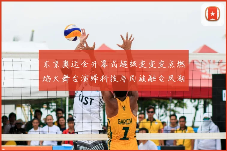 东京奥运会开幕式超级变变变点燃焰火舞台演绎科技与民族融合风潮