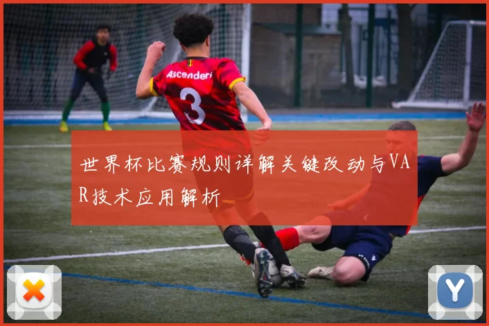 世界杯比赛规则详解关键改动与VAR技术应用解析