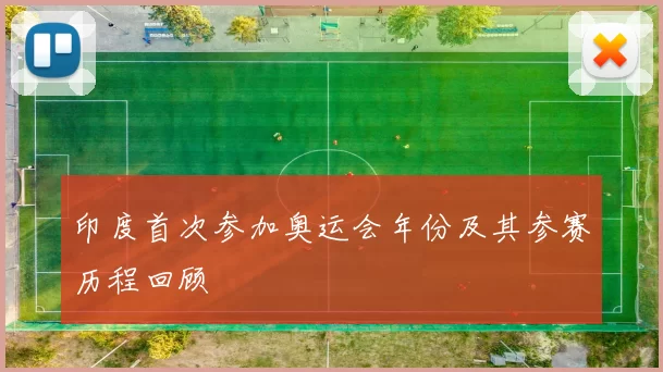 印度首次参加奥运会年份及其参赛历程回顾