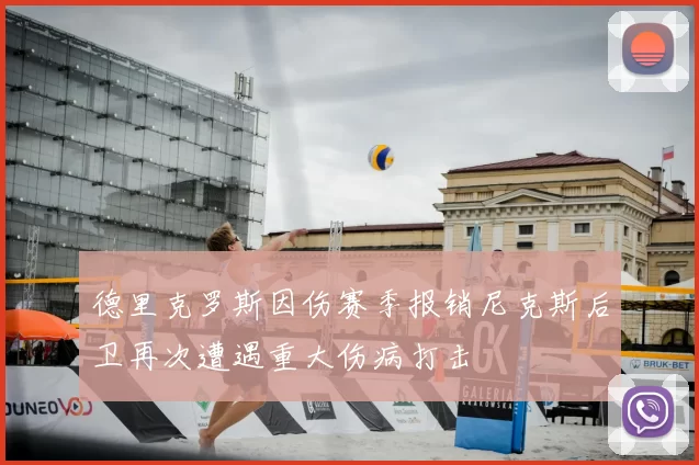 德里克罗斯因伤赛季报销尼克斯后卫再次遭遇重大伤病打击