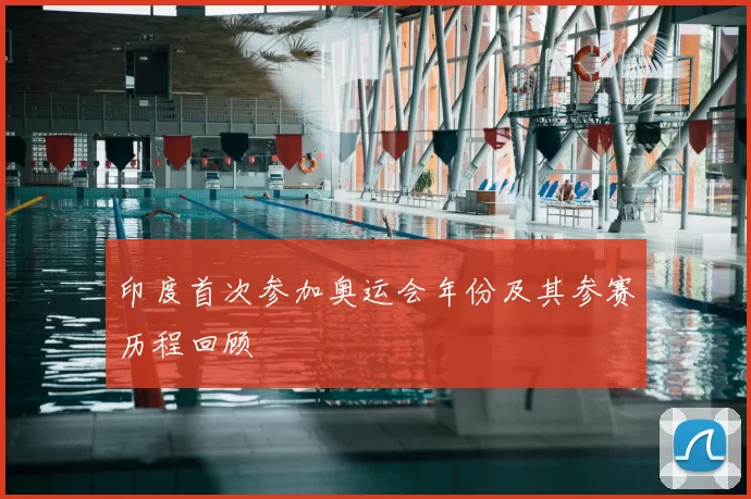 印度首次参加奥运会年份及其参赛历程回顾