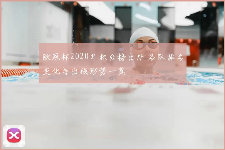 欧冠杯2020年积分榜出炉 各队排名变化与出线形势一览