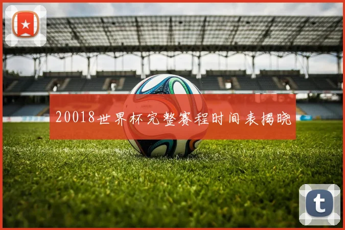 20018世界杯完整赛程时间表揭晓