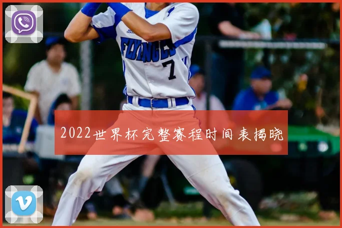 2022世界杯完整赛程时间表揭晓
